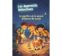 Les Apprentis Détectives - Le mystère de la momie disparue du musée: Une aventure pleine de secrets et de rebondissements (Les Apprentis Détectives - ... de Noah, Léo, Emma et Tommy le Corgi)