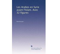 Les Arabes en Syrie avant l'Islam. Avec 32 figures