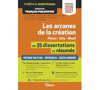 Les arcanes de la création en 35 dissertations et résumés - Épreuve de français-philosophie - Prépas scientifiques - Concours 2026-2027: Tout pour ... la méthode pas à pas - Zola, Platon et Woolf