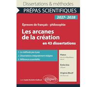 Les arcanes de la création en 43 dissertations: Epreuve de français/philosophie, Prépas scientifiques, Concours