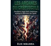 les arcanes du crepuscule: sorcellerie et magie noir