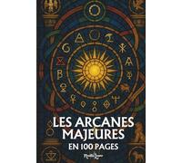 Les Arcanes Majeurs du Tarot: Les principes fondamentaux en 100 pages