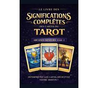 Les Arcanes Mineurs_Le Livre des significations complètes des cartes du Tarot: Tome 2 - Les Arcanes Mineurs