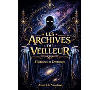 Les Archives Du Veilleur : Histoires et Destinées : Volume 1: La Guerre des Planètes (La Guerre des Planètes : L’odyssée d’Alain, Julien et Corts)