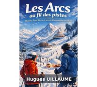 Les Arcs au fil des pistes: Histoire, lieux de vie et secrets d’un domaine mythique