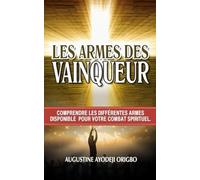 LES ARMES DES VAINQUEURS: Comprendre Les Differentes Armes Disponible Pour Votre Combat Spirituel