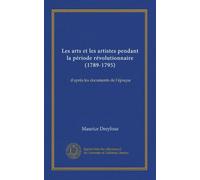 Les arts et les artistes pendant la période révolutionnaire (1789-1795): d'après les documents de l'époque