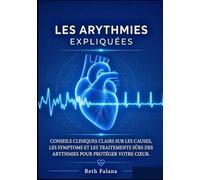 Les arythmies expliquées: conseils cliniques clairs sur les causes, les symptômes et les traitements sûrs des arythmies pour protéger votre cœur.