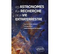 Les astronomes à la recherche de la vie extraterrestre: Que savons-nous vraiment ? Comment fait-on ? Quelles découvertes nous attendent ?