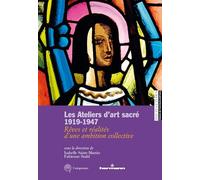 Les Ateliers d'art sacré 1919-1947: Rêves et réalités d'une ambition collective