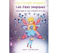 LES ATELIERS MAGIQUES : LES FEES MAGIQUES: Coloriages & Jeux Créatifs 6-8 ans