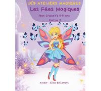 LES ATELIERS MAGIQUES : LES FEES MAGIQUES: Coloriages & Jeux Créatifs 6-8 ans