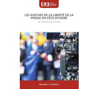 Les Avatars de la Liberté de la Presse En Côte d'Ivoire: DES PROGRÈS AUX TENSIONS
