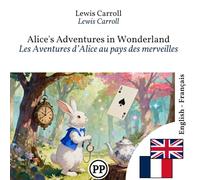 Les Aventures d’Alice au pays des merveilles: Édition bilingue ligne à ligne anglais-français (Progressez en anglais)