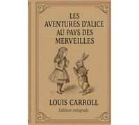 Les Aventures d’Alice au pays des merveilles: Édition intégrale
