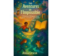 Les Aventures de l’Impossible : 3 Histoires Bilingues pour explorer, à ressentir, à apprendre.: Français / Anglais - Dès 8 ans (Livres Français - Anglais)