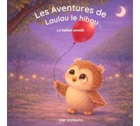 Les aventures de Laulau le hibou : Le ballon envolé: Histoire illustrée pour enfants - Idéale pour le rituel du coucher (Les aventures de Laulau le hibou : histoires du soir)