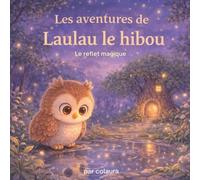 Les aventures de Laulau le hibou : Le reflet magique: Histoire illustrée pour enfants - Idéale pour le rituel du coucher (Les aventures de Laulau le hibou : histoires du soir)