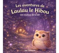 Les aventures de Laulau le hibou : Les couleurs de la nuit: Histoire illustrée pour enfants - Idéale pour le rituel du coucher (Les aventures de Laulau le hibou : histoires du soir)