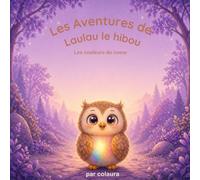 Les aventures de Laulau le hibou : Les couleurs du coeur: Histoire illustrée pour enfants - Idéale pour le rituel du coucher (Les aventures de Laulau le hibou : histoires du soir)
