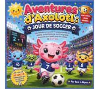 Les aventures de l'axolotl : Journée de foot: Une histoire amusante et passionnante sur le travail d'équipe, l'amitié, la confiance en soi et les ... | Aventure (Children's Storybooks in French)