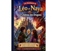 Les Aventures de Léo et Naya Tome 3 - Le Château des Dragons: Une aventure magique où le courage, l'amitié et la sagesse permettront de sauver le royaume des dragons.