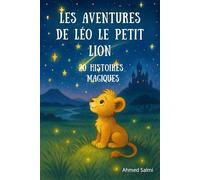 Les aventures de Léo le petit lion - 20 histoires magiques pour enfants: Un recueil d’histoires du soir pleines de courage, d’amitié et de rêves pour les enfants de 5 à 9 ans