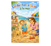 Les Aventures de Lucas - Tome 4 : Une journée à la mer: Une aventure tendre et colorée pour les enfants de 3 à 7 ans