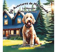 Les Aventures de Maxadoodle: La Nouvelle Maison de Max: Livre d'histoires pour enfants, Idée cadeau, Livre pour les amoureux des chiens, Idée cadeau ... Goldendoodle, Histoire d'un chien