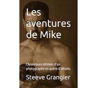 Les aventures de Mike: Chroniques intimes d’un photographe en quête d’absolu