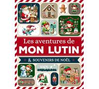 Les aventures de MON LUTIN: Carnet souvenir du lutin - Journal quotidien des bêtises, photos, dessins et souvenirs de Noël - Livre EN COULEUR