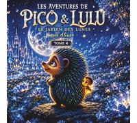 Les Aventures de Pico & Lulu : Le Jardin des Lunes (Tome 4): Une histoire magique sur l'amitié, la confiance et la lumière qui grandit dans le cœur
