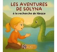 Les aventures de Solyna : À la recherche de Nessie: Un conte illustré sur l’amitié, le courage et la magie du Loch Ness (LIVRE JEUNESSE)