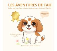 Les aventures de Tao. Tao apprend à être propre Un livre pour enfants dès 12 mois pour apprendre la propreté en douceur: Aider votre enfant à devenir ... sans pression, sans stress et avec confiance.