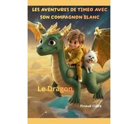 LES AVENTURES DE TIMEO AVEC SON PETIT CHIEN BLANC: La rencontre avec le Dragon (Les aventures du Timéo avec compagnon blanc)