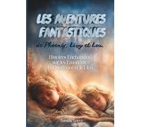 Les aventures fantastiques de Phoenix, Livy et Lou. Histoires Enchantées sur les Emotions, la Confiance et le Lien: Histoires du soir Inspirantes pour enfants de 3 à 6 ans