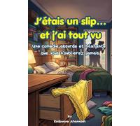 Les aventures secrètes d’un slip dans la maison Journal humoristique d’un sous-vêtement qui voit tout: Roman humoristique insolite raconté par un slip ... de mots coquin et drôle, facile à retenir)