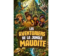 LES AVENTURIERS DE LA JUNGLE MAUDITE: Un roman d’aventure jeunesse captivant pour les enfants de 8 à 12 ans (Lecture d’été pour enfants dès 8 ans)