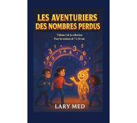 LES AVENTURIERS DES NOMBRES PERDUS: Une quête fantastique au royaume des mathématiques (Collection « Réconcilier les élèves avec les Mathématiques »)