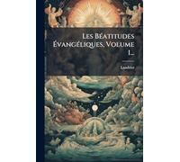 Les BÃ(c)atitudes ÉvangÃ(c)liques, Volume 1...