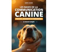 Les bases de la communication canine: Postures, aboiements et phéromones : le manuel complet