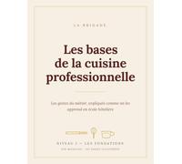 Les bases de la cuisine professionnelle: Niveau 1 : apprendre les gestes du métier pas à pas - couteaux, tailles de légumes, cuissons, œufs. Le guide illustré pour cuisiner comme en école hôtelière