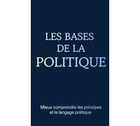 Les bases de la politique: Mieux comprendre les principes et le langage politique