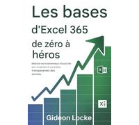 Les bases d'Excel 365 : de zéro à héros: Maîtriser les fondamentaux d'Excel 365 pour une gestion et une analyse transparentes des données