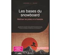 Les bases du snowboard: Maîtriser les pistes et le freestyle (sports d'hiver)