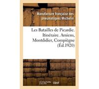 Les Batailles de Picardie. Itinéraire. Amiens, Montdidier, Compiègne