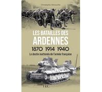 Les batailles des Ardennes 1870, 1914, 1940: Le destin inattendu de l'armée française