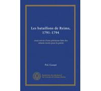 Les bataillons de Reims, 1791-1794: essai suivie d'une précieuse liste des rémois morts pour la patrie