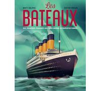 Les bateaux: Des premières pirogues aux sous-marins ultraperfectionnés