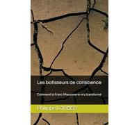 Les batisseurs de conscience: Comment la Franc-Maconnerie m'a transformé